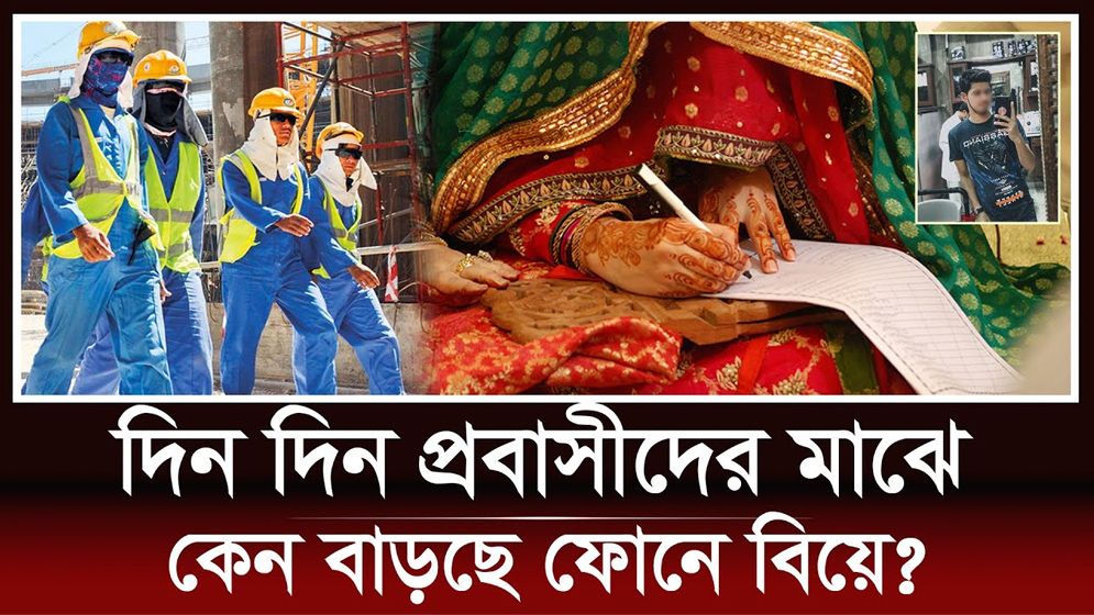 যে কারণে দিন দিন প্রবাসীরা ফোনে বিয়ে করছে
