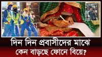 যে কারণে দিন দিন প্রবাসীরা ফোনে বিয়ে করছে